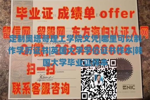 定制奥塔哥理工学院文凭|哪里可以制作学历证书|英国大学学位证书样本|韩国大学毕业证样本